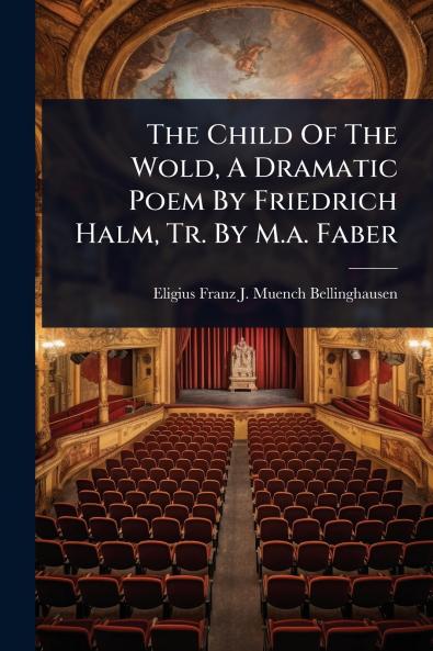 Child Of The Wold A Dramatic Poem By Friedrich Halm Tr. By M.a. Faber
