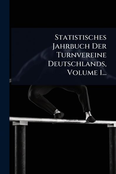 Statistisches Jahrbuch Der Turnvereine Deutschlands Volume 1...