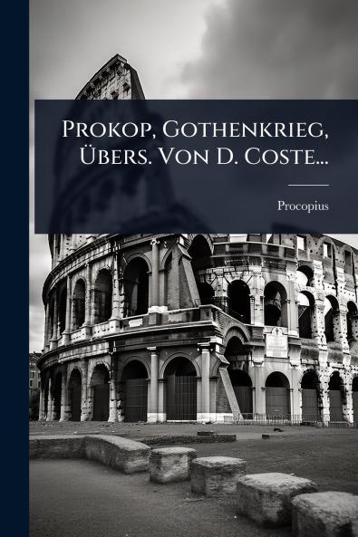 Prokop Gothenkrieg Ã&#156;bers. Von D. Coste...