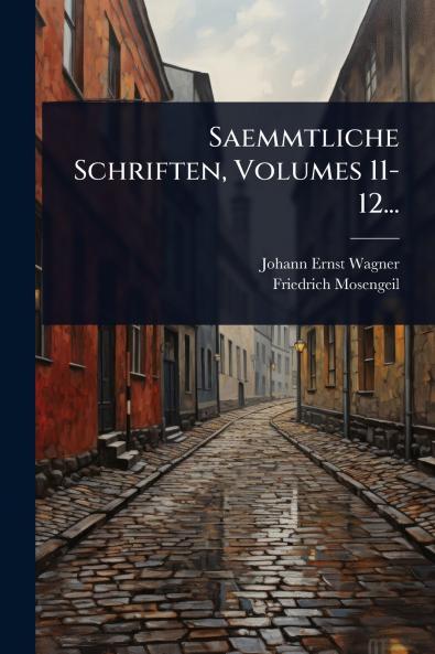 Saemmtliche Schriften Volumes 11-12...