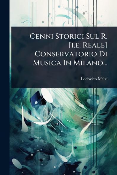 Cenni Storici Sul R. [i.e. Reale] Conservatorio Di Musica In Milano...