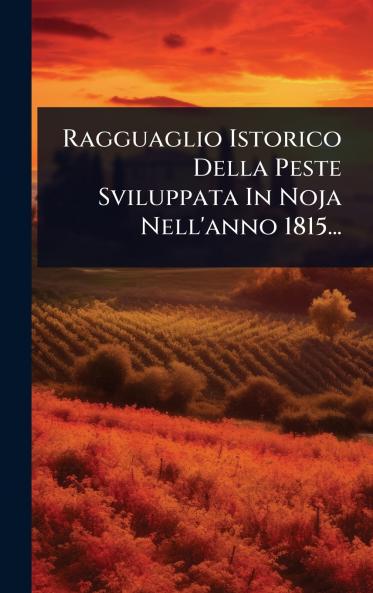 Ragguaglio Istorico Della Peste Sviluppata In Noja Nell'anno 1815...