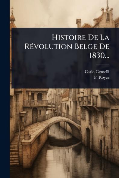 Histoire De La RÃ(c)volution Belge De 1830...