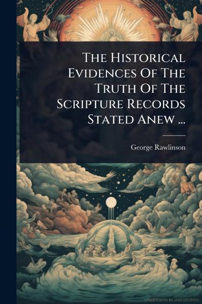 Historical Evidences Of The Truth Of The Scripture Records Stated Anew ...
