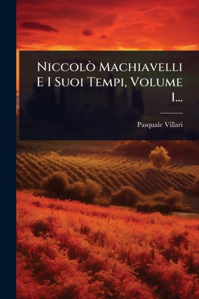 NiccolÃ² Machiavelli E I Suoi Tempi Volume 1...