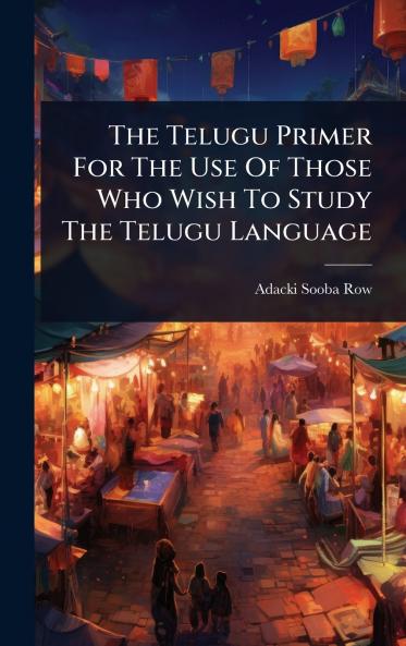 Telugu Primer For The Use Of Those Who Wish To Study The Telugu Language