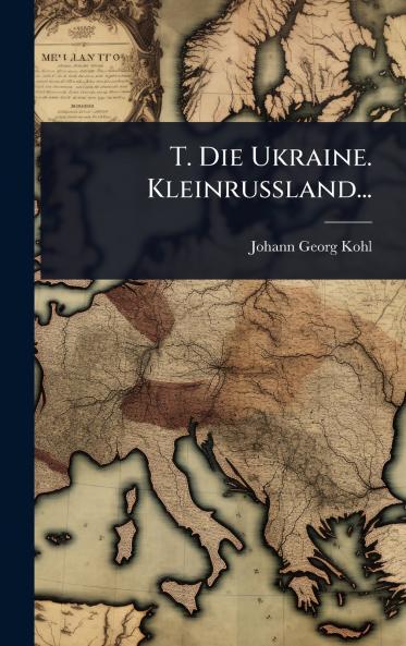 T. Die Ukraine. Kleinrussland...