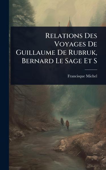 Relations Des Voyages De Guillaume De Rubruk Bernard Le Sage Et S
