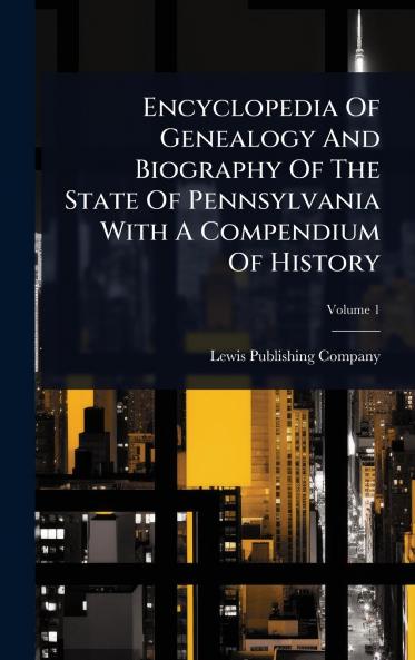 Encyclopedia Of Genealogy And Biography Of The State Of Pennsylvania With A Compendium Of History