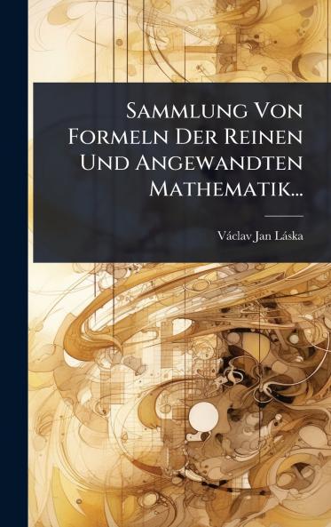 Sammlung Von Formeln Der Reinen Und Angewandten Mathematik...