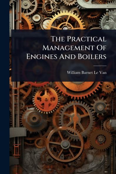 Practical Management Of Engines And Boilers