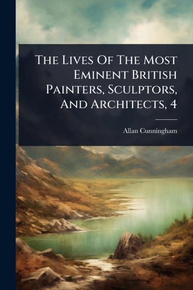 Lives Of The Most Eminent British Painters Sculptors And Architects 4