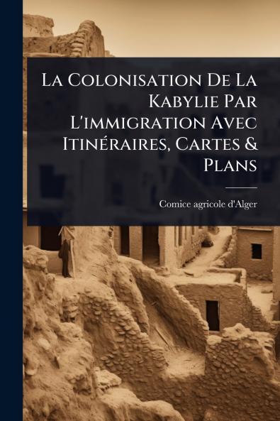 Colonisation De La Kabylie Par L'immigration Avec ItinÃ(c)raires Cartes & Plans