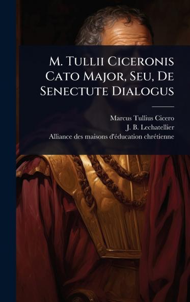 M. Tullii Ciceronis Cato Major Seu De Senectute Dialogus