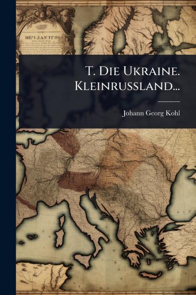 T. Die Ukraine. Kleinrussland...