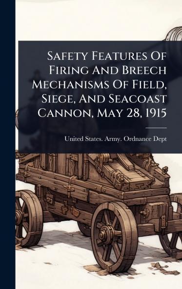 Safety Features Of Firing And Breech Mechanisms Of Field Siege And Seacoast Cannon May 28 1915