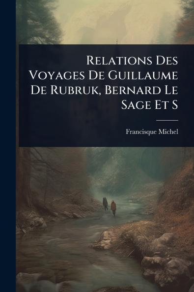 Relations Des Voyages De Guillaume De Rubruk Bernard Le Sage Et S