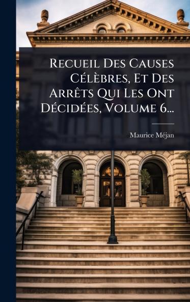 Recueil Des Causes CÃ(c)lèbres Et Des ArrÃats Qui Les Ont DÃ(c)cidÃ(c)es Volume 6...