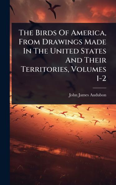 Birds Of America From Drawings Made In The United States And Their Territories Volumes 1-2