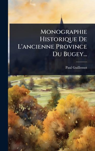 Monographie Historique De L'ancienne Province Du Bugey...