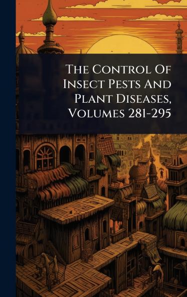 Control Of Insect Pests And Plant Diseases Volumes 281-295