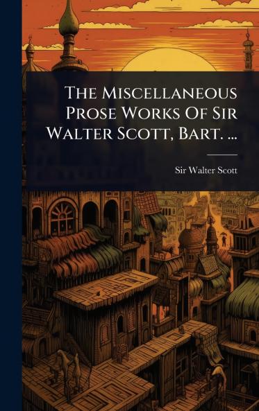 Miscellaneous Prose Works Of Sir Walter Scott Bart. ...
