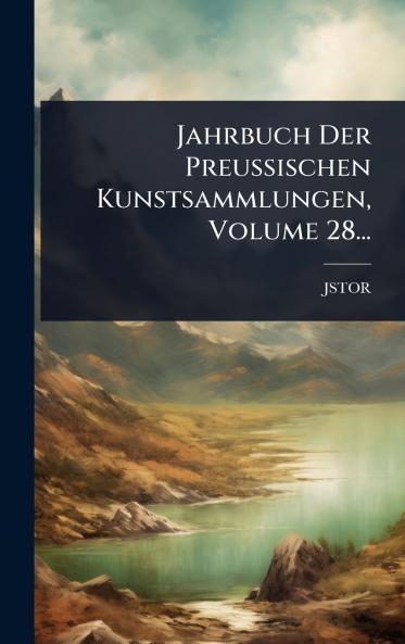Jahrbuch Der Preussischen Kunstsammlungen Volume 28...