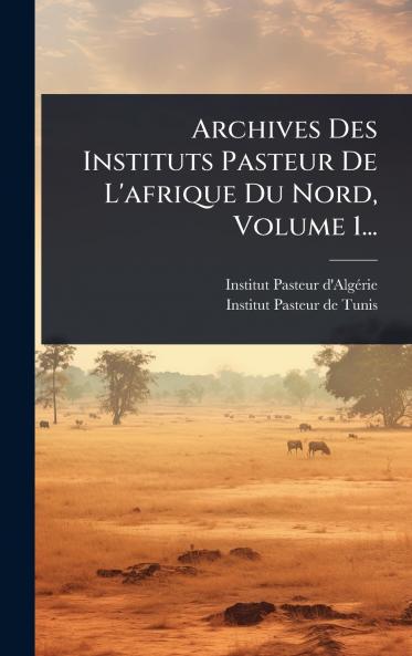 Archives Des Instituts Pasteur De L'afrique Du Nord Volume 1...