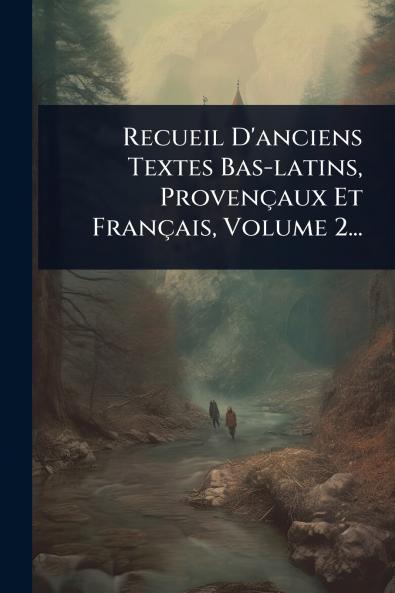 Recueil D'anciens Textes Bas-latins Provençaux Et Français Volume 2...