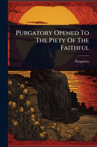 Purgatory Opened To The Piety Of The Faithful