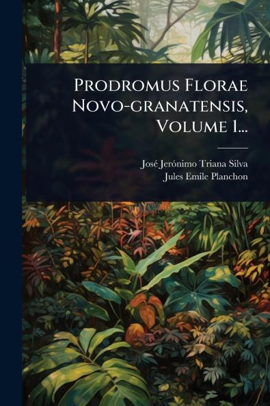 Prodromus Florae Novo-granatensis Volume 1...