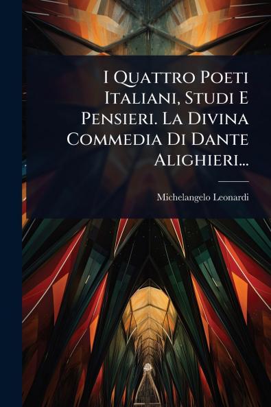 I Quattro Poeti Italiani Studi E Pensieri. La Divina Commedia Di Dante Alighieri...