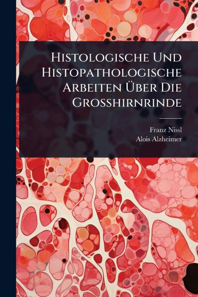 Histologische Und Histopathologische Arbeiten Ã&#156;ber Die Grosshirnrinde