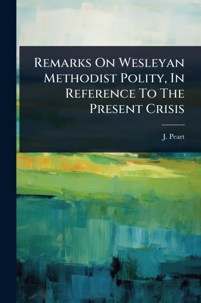 Remarks On Wesleyan Methodist Polity In Reference To The Present Crisis