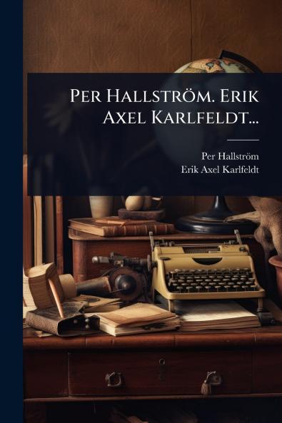 Per Hallström. Erik Axel Karlfeldt...