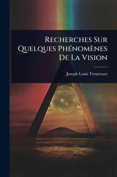 Recherches Sur Quelques PhÃ(c)nomènes De La Vision