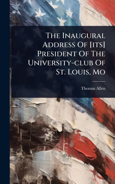 Inaugural Address Of [its] President Of The University-club Of St. Louis Mo
