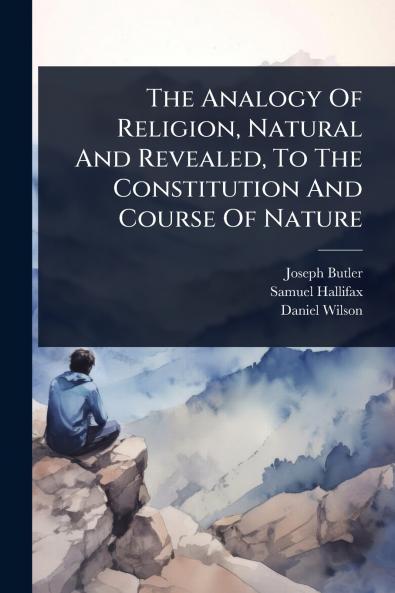 Analogy Of Religion Natural And Revealed To The Constitution And Course Of Nature