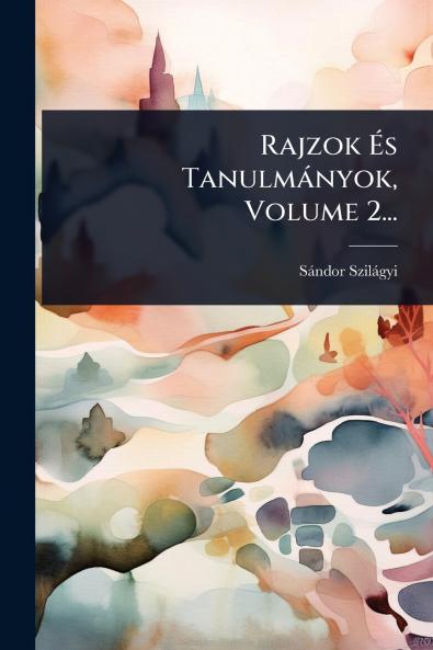 Rajzok Ã&#137;s Tanulmànyok Volume 2...