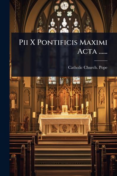 Pii X Pontificis Maximi Acta ......
