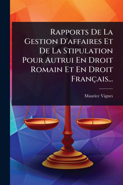Rapports De La Gestion D'affaires Et De La Stipulation Pour Autrui En Droit Romain Et En Droit Français...