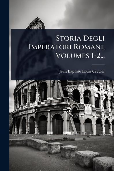 Storia Degli Imperatori Romani Volumes 1-2...