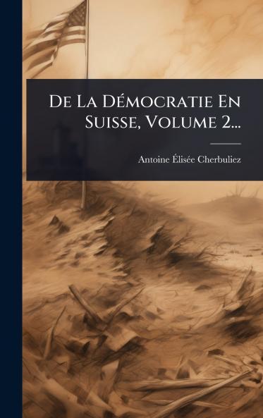De La DÃ(c)mocratie En Suisse Volume 2...