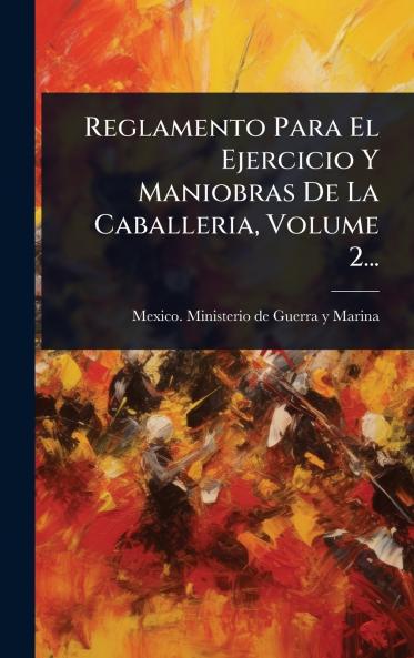 Reglamento Para El Ejercicio Y Maniobras De La Caballeria Volume 2...