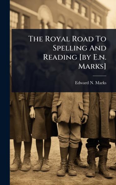 Royal Road To Spelling And Reading [by E.n. Marks]