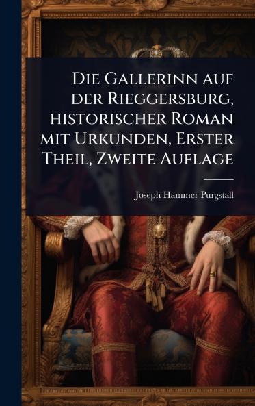 Gallerinn auf der Rieggersburg historischer Roman mit Urkunden Erster Theil Zweite Auflage