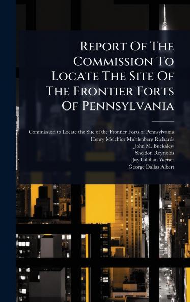 Report Of The Commission To Locate The Site Of The Frontier Forts Of Pennsylvania