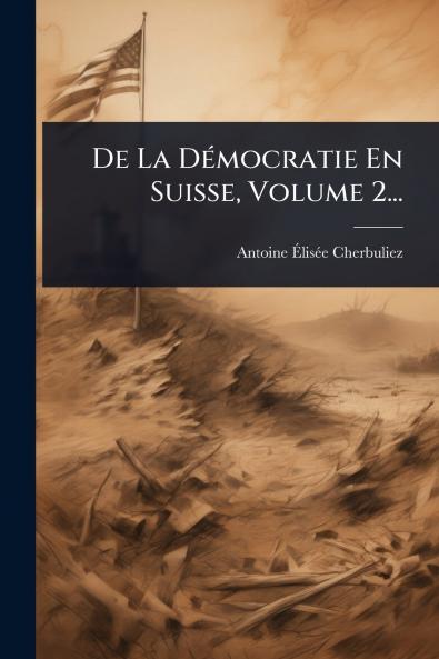 De La DÃ(c)mocratie En Suisse Volume 2...