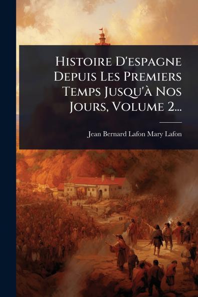 Histoire D'espagne Depuis Les Premiers Temps Jusqu'Ã Nos Jours Volume 2...