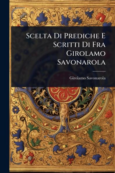 Scelta Di Prediche E Scritti Di Fra Girolamo Savonarola